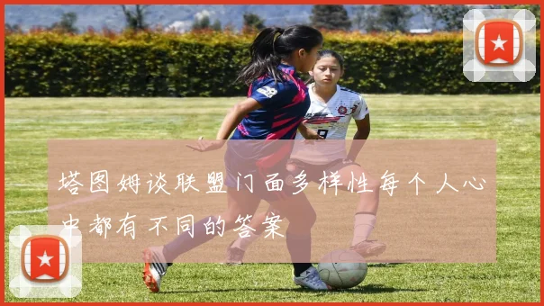 塔图姆谈联盟门面多样性每个人心中都有不同的答案