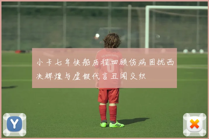 小卡七年快船历程回顾伤病困扰西决辉煌与虚假代言丑闻交织