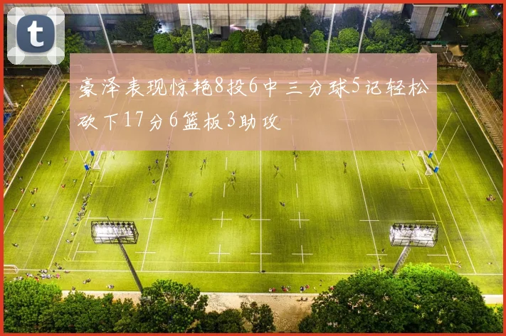 豪泽表现惊艳8投6中三分球5记轻松砍下17分6篮板3助攻