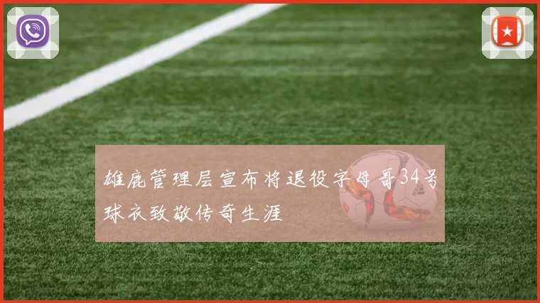 雄鹿管理层宣布将退役字母哥34号球衣致敬传奇生涯